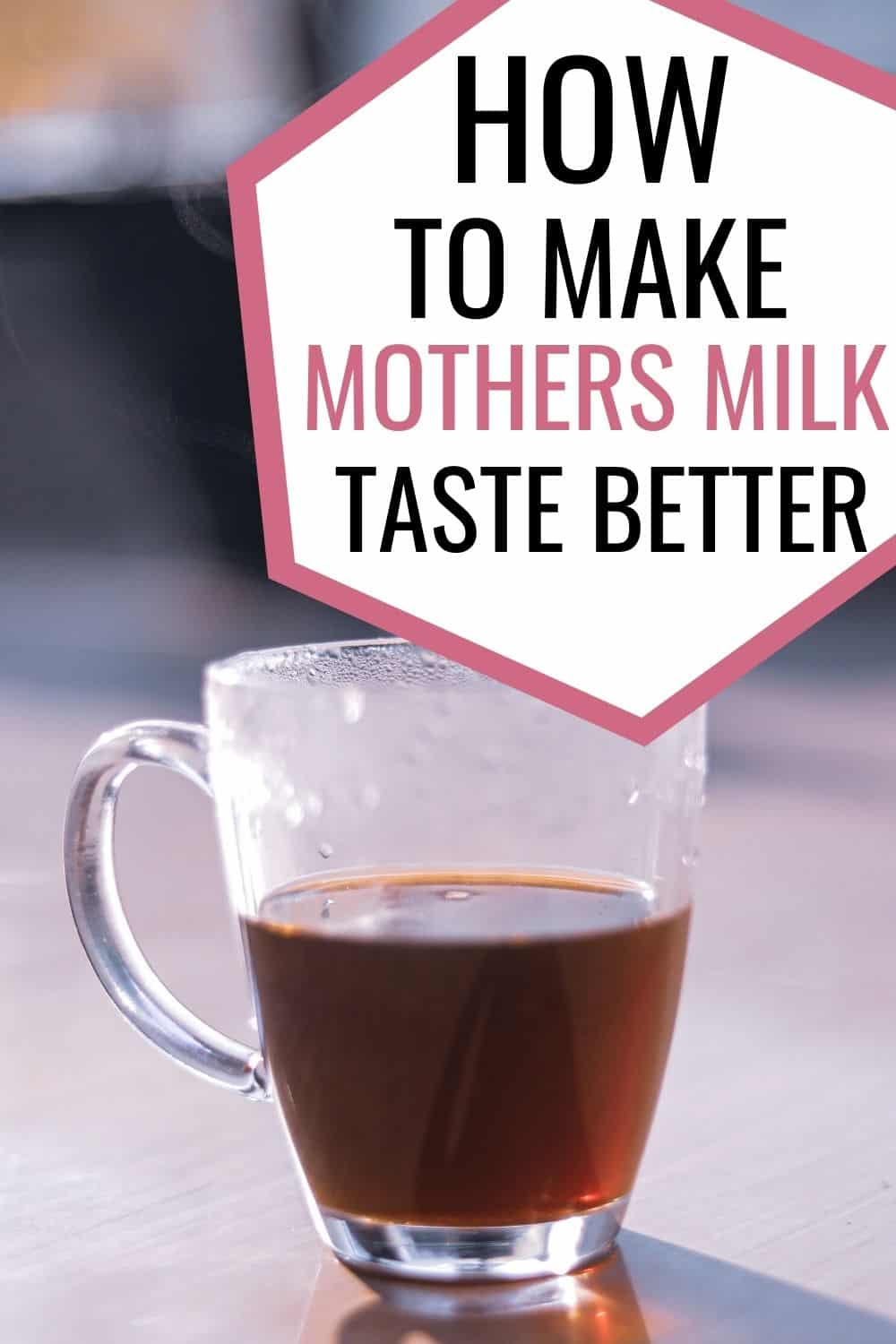 An image with text that says How to Make Mother's Milk Tea Taste Better. Below is a glass cup with tea in it. 